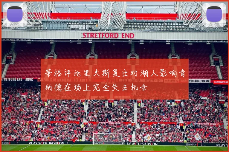 蒂格评论里夫斯复出对湖人影响肯纳德在场上完全失去机会